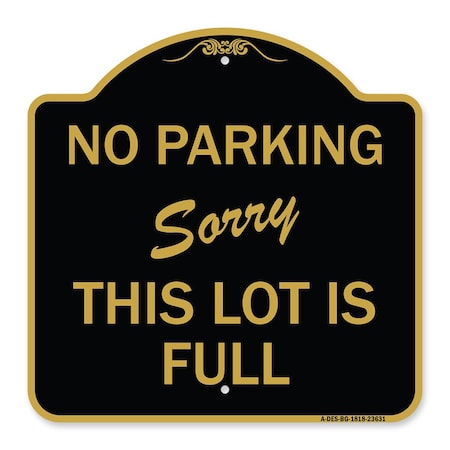 Signmission No Parking-Sorry This Lot Is Full, Black & Gold Aluminum Sign, 18" x 18", BG-1818-23631 A-DES-BG-1818-23631